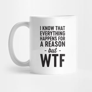 Everything happens for reason WTF Mug